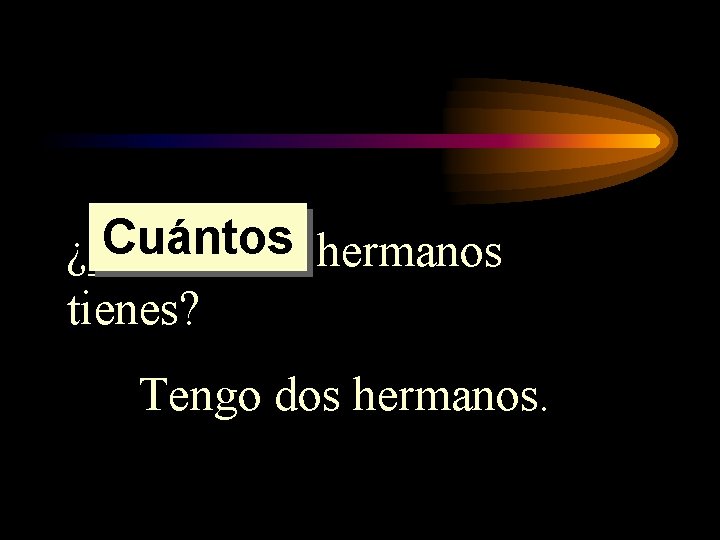 Cuántos hermanos ¿_____ tienes? Tengo dos hermanos. Cuántos hermanos ¿_____ tienes? Tengo dos hermanos.
