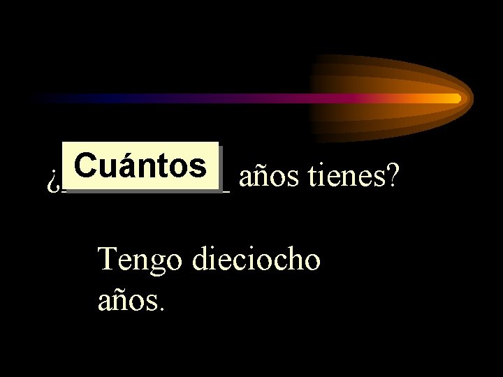 Cuántos años tienes? ¿_____ Tengo dieciocho años. Cuántos años tienes? ¿_____ Tengo dieciocho años.