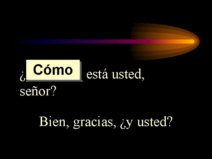 Cómo está usted, ¿____ señor? Bien, gracias, ¿y usted? 