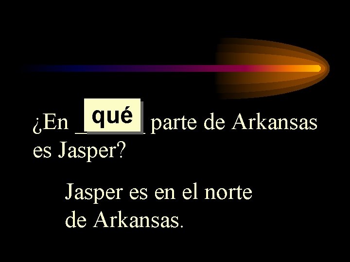 qué parte de Arkansas ¿En ______ es Jasper? Jasper es en el norte de qué parte de Arkansas ¿En ______ es Jasper? Jasper es en el norte de