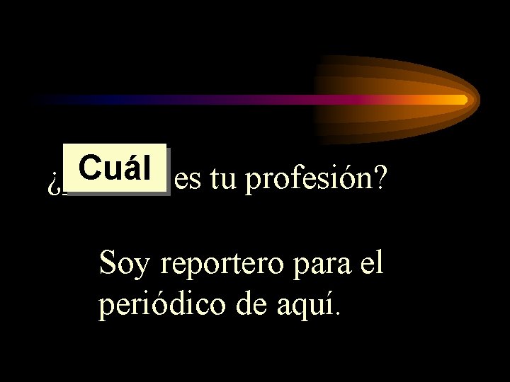 Cuál es tu profesión? ¿______ Soy reportero para el periódico de aquí. Cuál es tu profesión? ¿______ Soy reportero para el periódico de aquí.