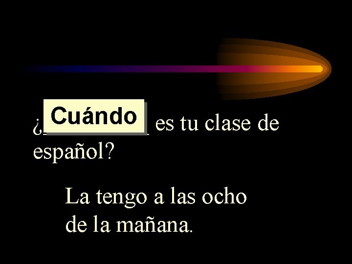 Cuándo es tu clase de ¿_____ español? La tengo a las ocho de la Cuándo es tu clase de ¿_____ español? La tengo a las ocho de la