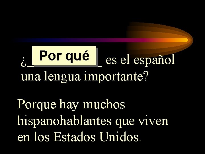 Por qué es el español ¿______ una lengua importante? Porque hay muchos hispanohablantes que