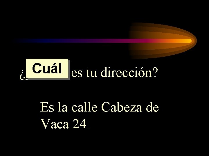 Cuál es tu dirección? ¿______ Es la calle Cabeza de Vaca 24. Cuál es tu dirección? ¿______ Es la calle Cabeza de Vaca 24.