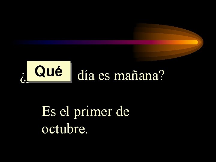 Qué día es mañana? ¿______ Es el primer de octubre. Qué día es mañana? ¿______ Es el primer de octubre.