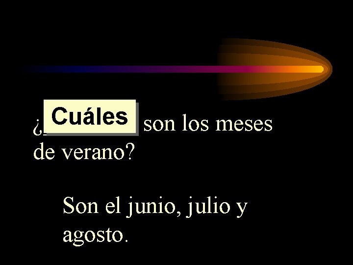Cuáles son los meses ¿____ de verano? Son el junio, julio y agosto. Cuáles son los meses ¿____ de verano? Son el junio, julio y agosto.