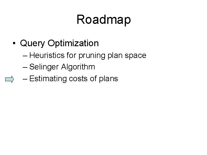 Roadmap • Query Optimization – Heuristics for pruning plan space – Selinger Algorithm –