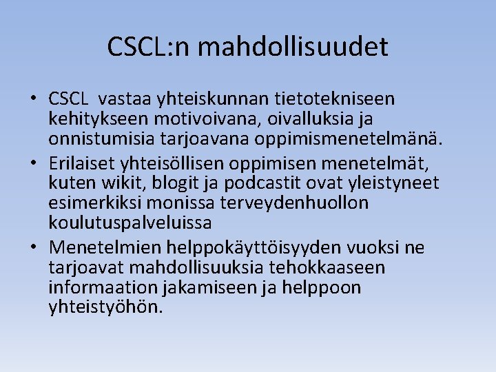CSCL: n mahdollisuudet • CSCL vastaa yhteiskunnan tietotekniseen kehitykseen motivoivana, oivalluksia ja onnistumisia tarjoavana