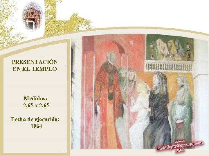 PRESENTACIÓN EN EL TEMPLO Medidas: 2, 65 x 2, 65 Fecha de ejecución: 1964