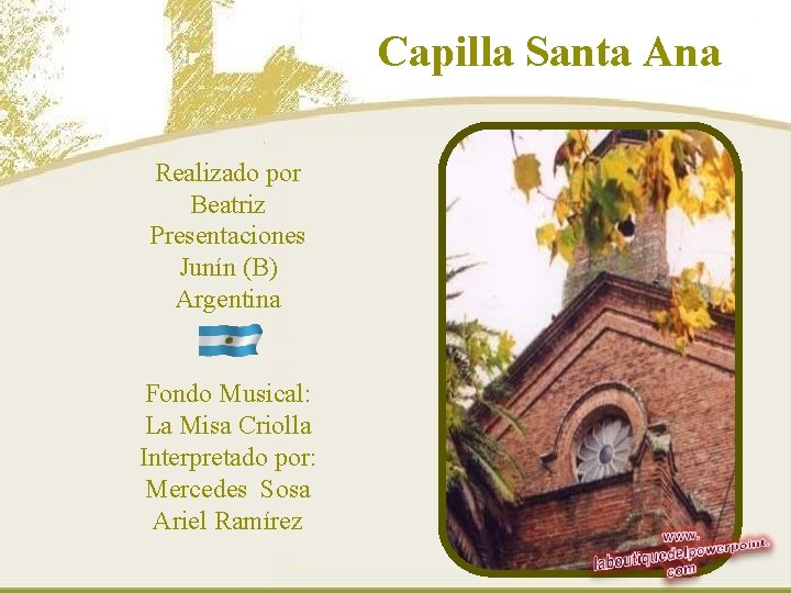Capilla Santa Ana Realizado por Beatriz Presentaciones Junín (B) Argentina Fondo Musical: La Misa