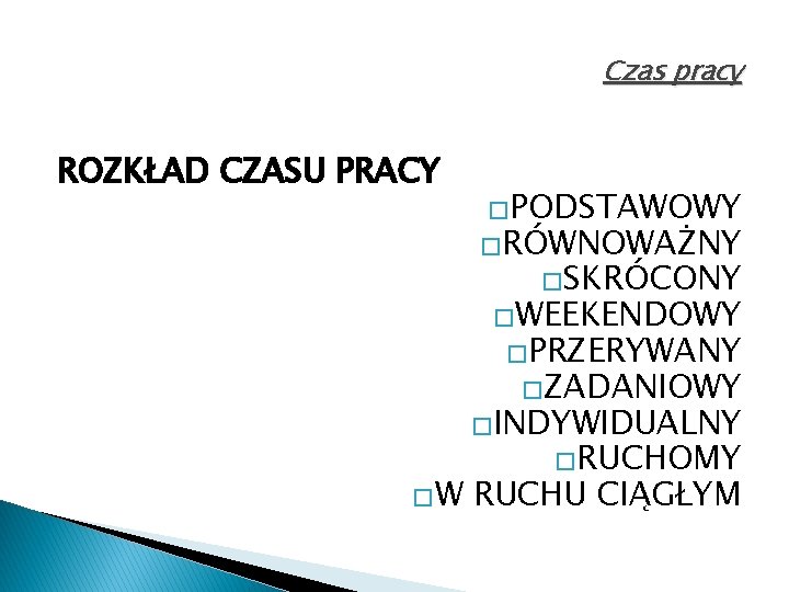 Czas pracy ROZKŁAD CZASU PRACY �PODSTAWOWY �RÓWNOWAŻNY �SKRÓCONY �WEEKENDOWY �PRZERYWANY �ZADANIOWY �INDYWIDUALNY �W �RUCHOMY