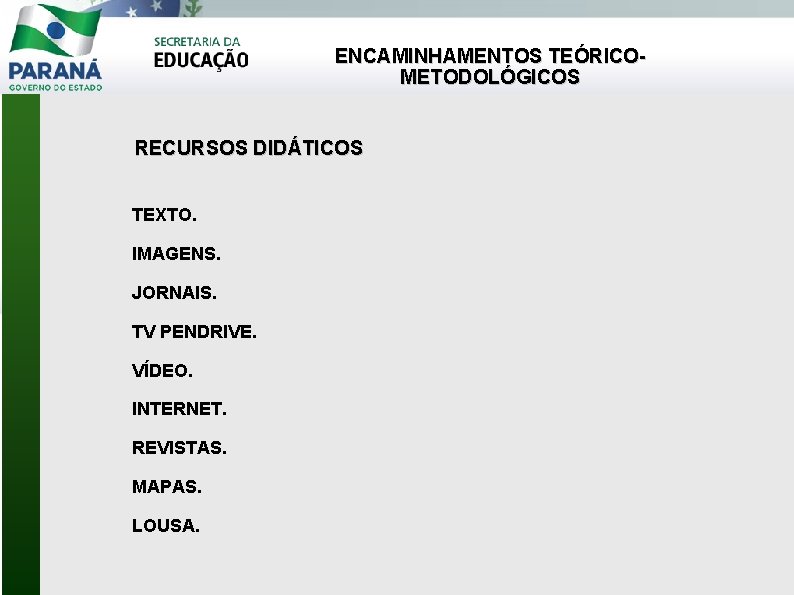 ENCAMINHAMENTOS TEÓRICO- METODOLÓGICOS RECURSOS DIDÁTICOS TEXTO. IMAGENS. JORNAIS. TV PENDRIVE. VÍDEO. INTERNET. REVISTAS. MAPAS.