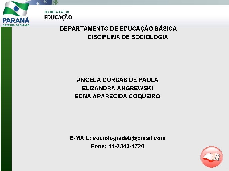  DEPARTAMENTO DE EDUCAÇÃO BÁSICA DISCIPLINA DE SOCIOLOGIA ANGELA DORCAS DE PAULA ELIZANDRA ANGREWSKI