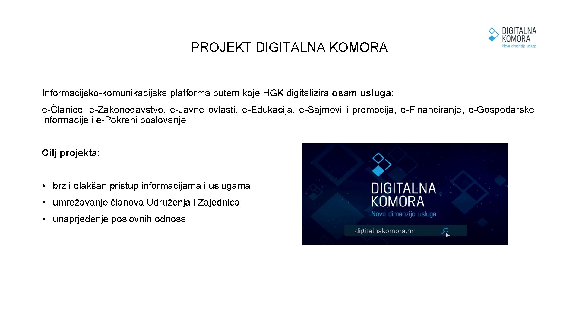 PROJEKT DIGITALNA KOMORA Informacijsko-komunikacijska platforma putem koje HGK digitalizira osam usluga: e-Članice, e-Zakonodavstvo, e-Javne