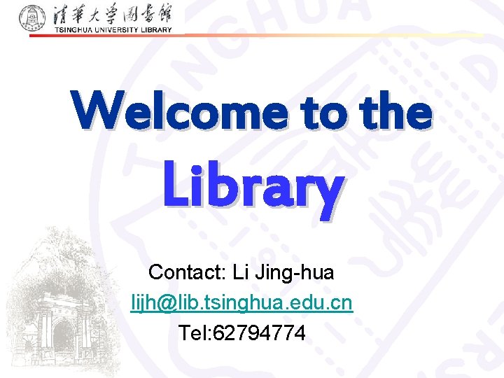 Welcome to the Library Contact: Li Jing-hua lijh@lib. tsinghua. edu. cn Tel: 62794774 