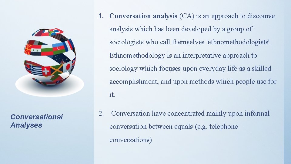 1. Conversation analysis (CA) is an approach to discourse analysis which has been developed