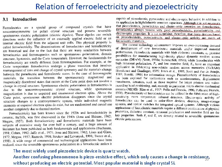 Relation of ferroelectricity and piezoelectricity The most widely used piezoelectric device is quartz watch.