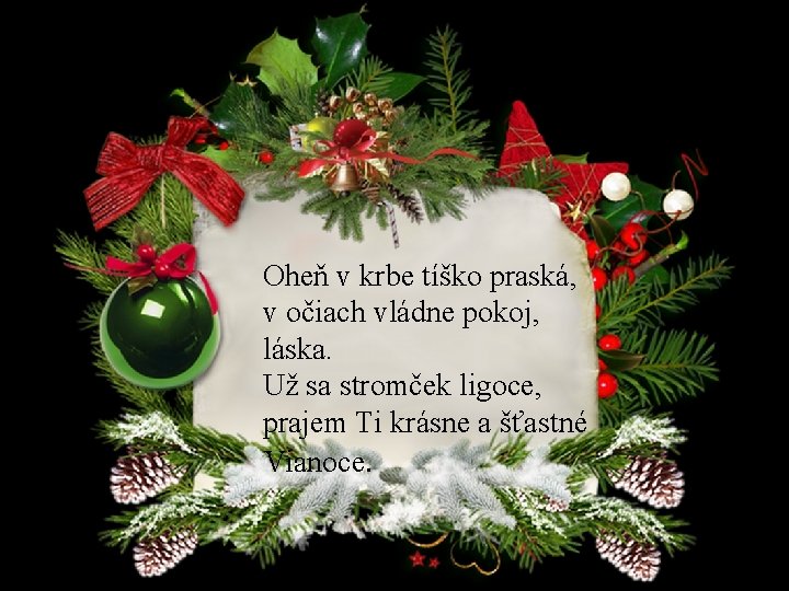 Oheň v krbe tíško praská, v očiach vládne pokoj, láska. Už sa stromček ligoce,