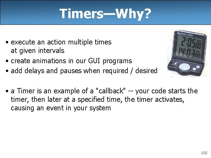 Timers—Why? • execute an action multiple times at given intervals • create animations in Timers—Why? • execute an action multiple times at given intervals • create animations in