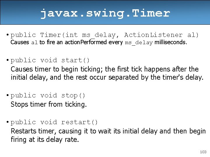 javax. swing. Timer • public Timer(int ms_delay, Action. Listener al) Causes al to fire javax. swing. Timer • public Timer(int ms_delay, Action. Listener al) Causes al to fire