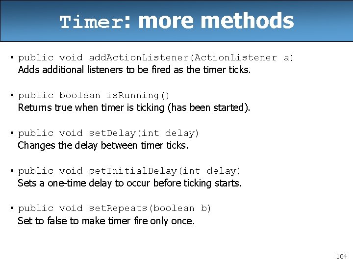Timer: more methods • public void add. Action. Listener(Action. Listener a) Adds additional listeners Timer: more methods • public void add. Action. Listener(Action. Listener a) Adds additional listeners