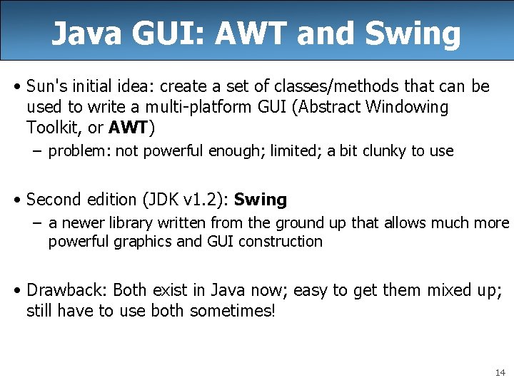 Java GUI: AWT and Swing • Sun's initial idea: create a set of classes/methods Java GUI: AWT and Swing • Sun's initial idea: create a set of classes/methods
