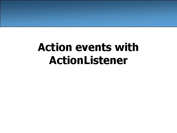 Action events with Action. Listener Action events with Action. Listener