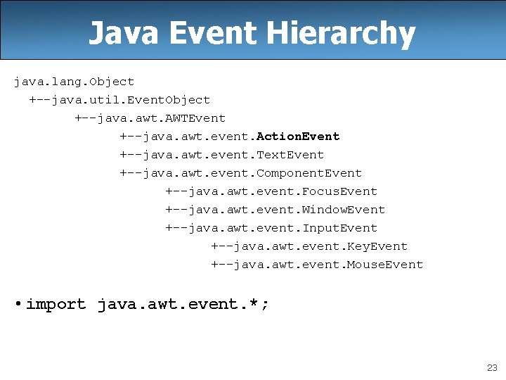 Java Event Hierarchy java. lang. Object +--java. util. Event. Object +--java. awt. AWTEvent +--java. Java Event Hierarchy java. lang. Object +--java. util. Event. Object +--java. awt. AWTEvent +--java.