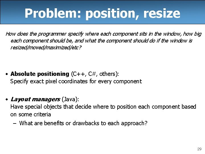 Problem: position, resize How does the programmer specify where each component sits in the Problem: position, resize How does the programmer specify where each component sits in the