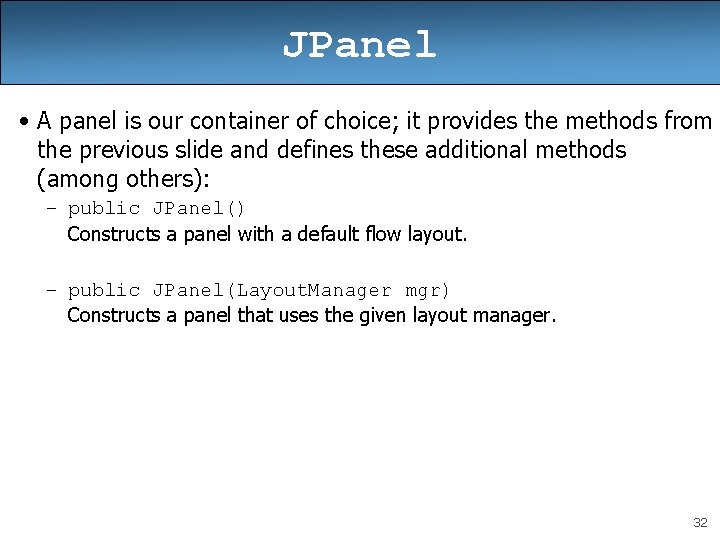 JPanel • A panel is our container of choice; it provides the methods from JPanel • A panel is our container of choice; it provides the methods from