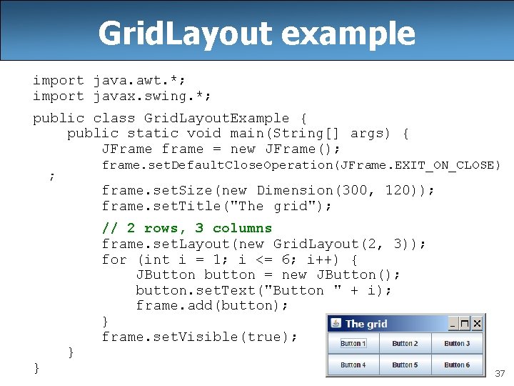 Grid. Layout example import java. awt. *; import javax. swing. *; public class Grid. Grid. Layout example import java. awt. *; import javax. swing. *; public class Grid.