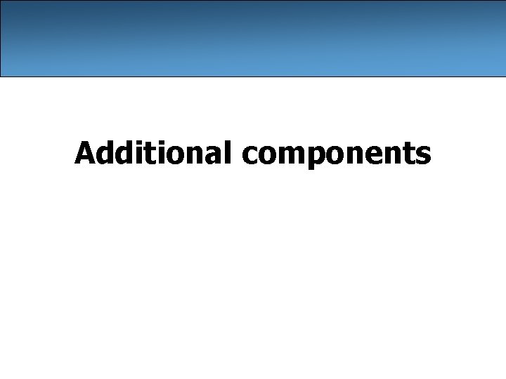 Additional components Additional components