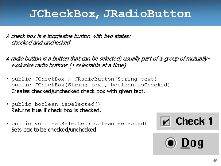JCheck. Box, JRadio. Button A check box is a toggleable button with two states: JCheck. Box, JRadio. Button A check box is a toggleable button with two states: