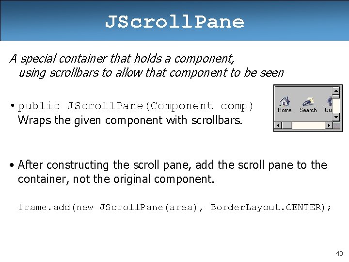 JScroll. Pane A special container that holds a component, using scrollbars to allow that JScroll. Pane A special container that holds a component, using scrollbars to allow that
