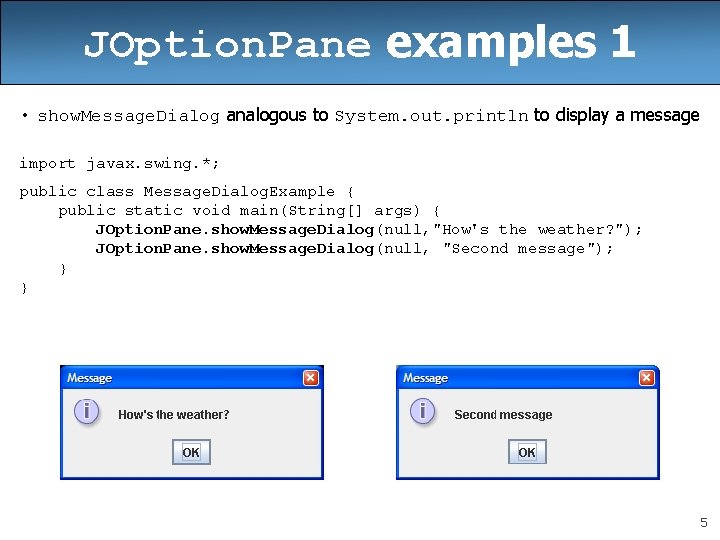 JOption. Pane examples 1 • show. Message. Dialog analogous to System. out. println to JOption. Pane examples 1 • show. Message. Dialog analogous to System. out. println to
