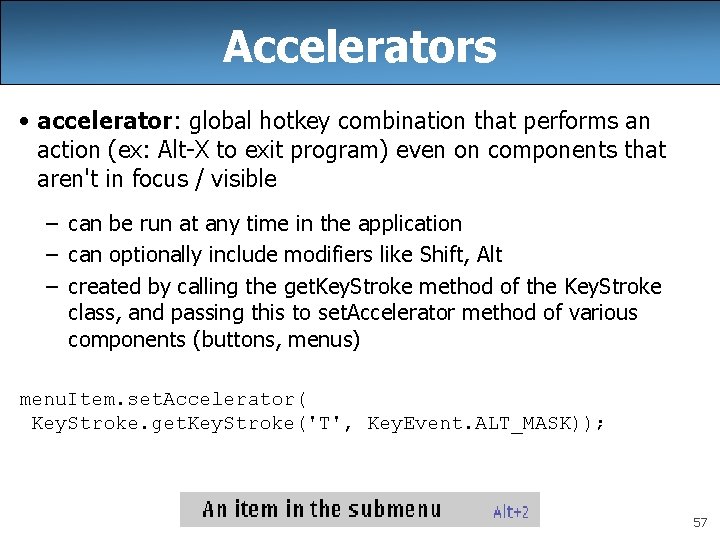 Accelerators • accelerator: global hotkey combination that performs an action (ex: Alt-X to exit Accelerators • accelerator: global hotkey combination that performs an action (ex: Alt-X to exit