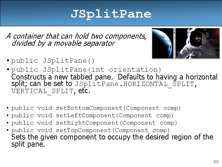 JSplit. Pane A container that can hold two components, divided by a movable separator JSplit. Pane A container that can hold two components, divided by a movable separator