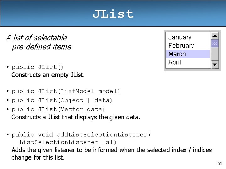 JList A list of selectable pre-defined items • public JList() Constructs an empty JList. JList A list of selectable pre-defined items • public JList() Constructs an empty JList.