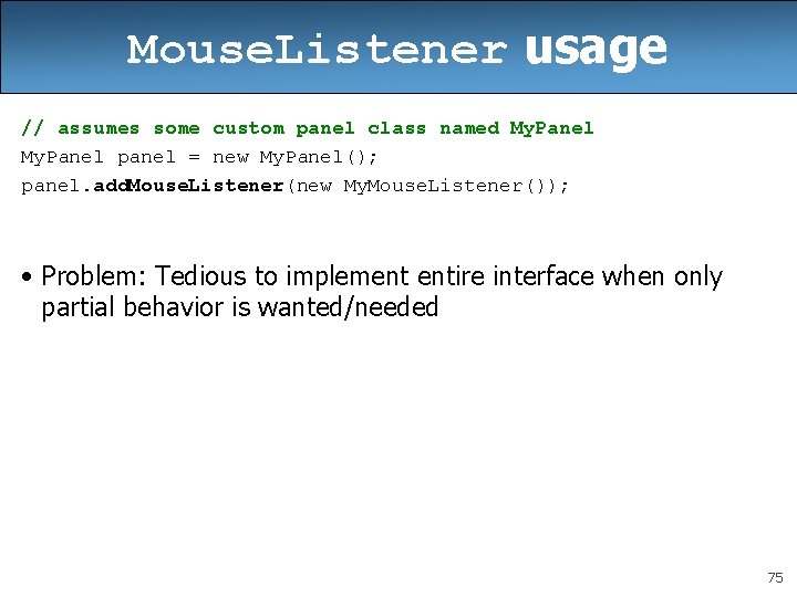 Mouse. Listener usage // assumes some custom panel class named My. Panel panel = Mouse. Listener usage // assumes some custom panel class named My. Panel panel =