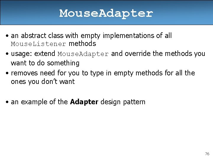 Mouse. Adapter • an abstract class with empty implementations of all Mouse. Listener methods Mouse. Adapter • an abstract class with empty implementations of all Mouse. Listener methods