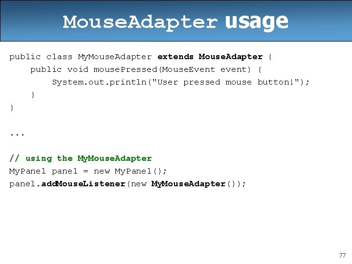 Mouse. Adapter usage public class My. Mouse. Adapter extends Mouse. Adapter { public void Mouse. Adapter usage public class My. Mouse. Adapter extends Mouse. Adapter { public void