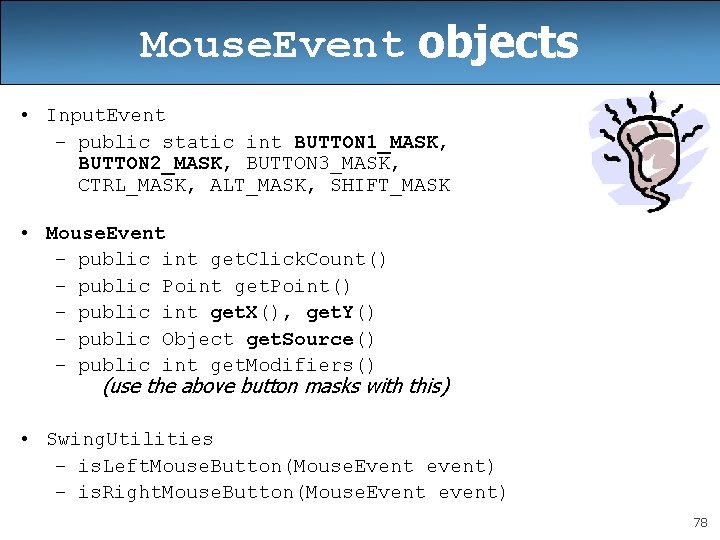 Mouse. Event objects • Input. Event – public static int BUTTON 1_MASK, BUTTON 2_MASK, Mouse. Event objects • Input. Event – public static int BUTTON 1_MASK, BUTTON 2_MASK,