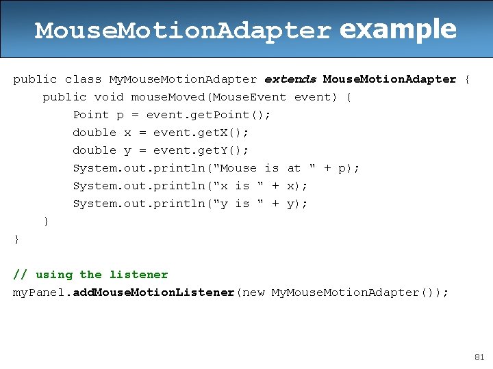 Mouse. Motion. Adapter example public class My. Mouse. Motion. Adapter extends Mouse. Motion. Adapter Mouse. Motion. Adapter example public class My. Mouse. Motion. Adapter extends Mouse. Motion. Adapter