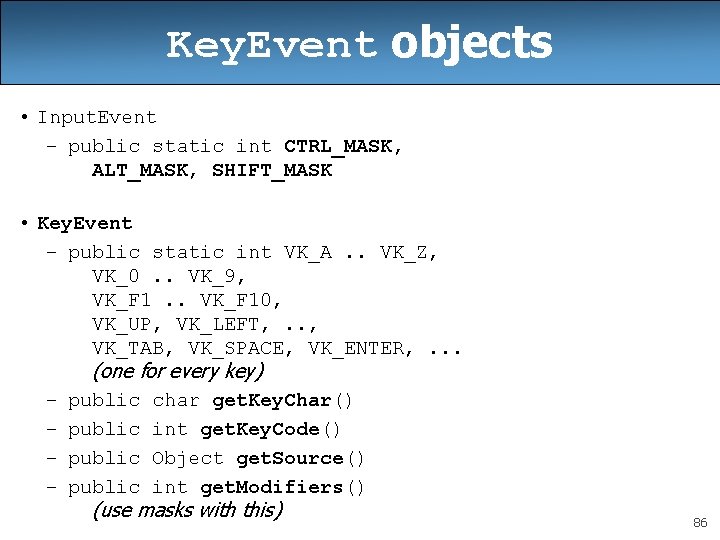 Key. Event objects • Input. Event – public static int CTRL_MASK, ALT_MASK, SHIFT_MASK • Key. Event objects • Input. Event – public static int CTRL_MASK, ALT_MASK, SHIFT_MASK •