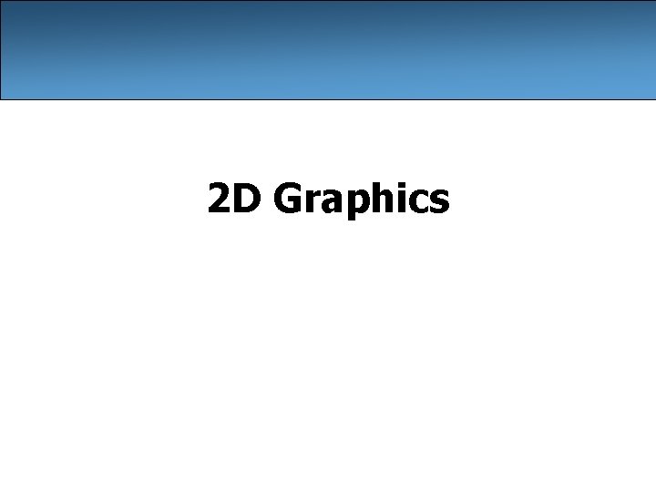 2 D Graphics 2 D Graphics