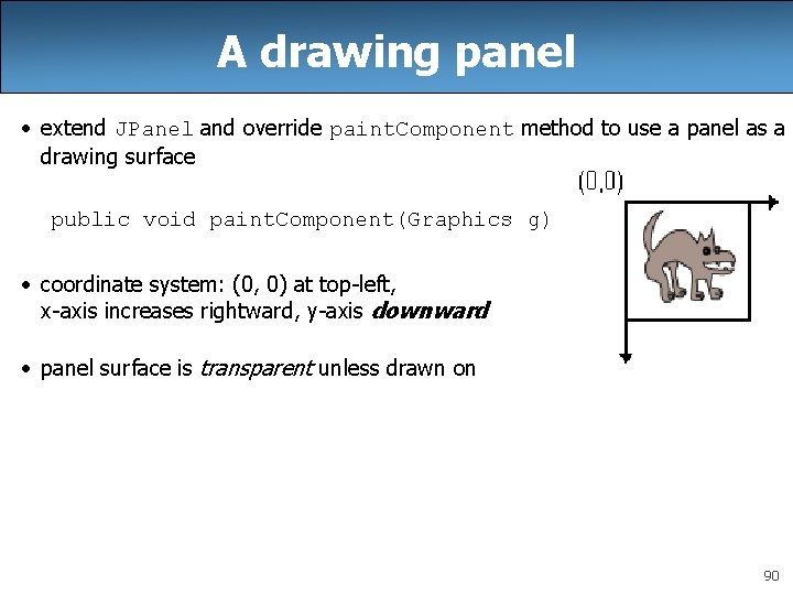 A drawing panel • extend JPanel and override paint. Component method to use a A drawing panel • extend JPanel and override paint. Component method to use a