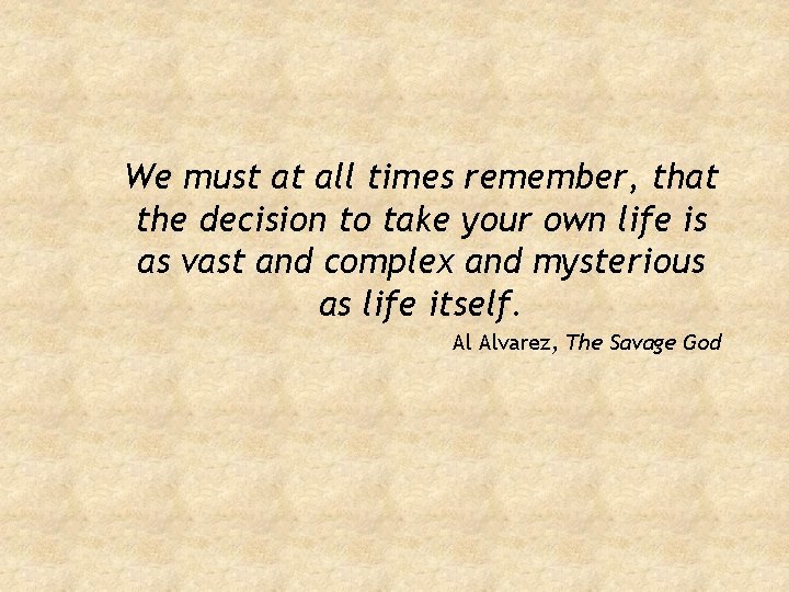 We must at all times remember, that the decision to take your own life