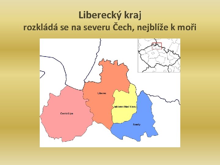 Liberecký kraj rozkládá se na severu Čech, nejblíže k moři 