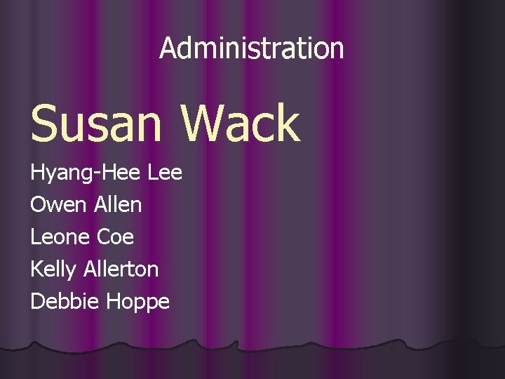 Administration Susan Wack Hyang-Hee Lee Owen Allen Leone Coe Kelly Allerton Debbie Hoppe 