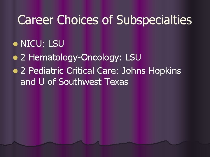 Career Choices of Subspecialties l NICU: LSU l 2 Hematology-Oncology: LSU l 2 Pediatric